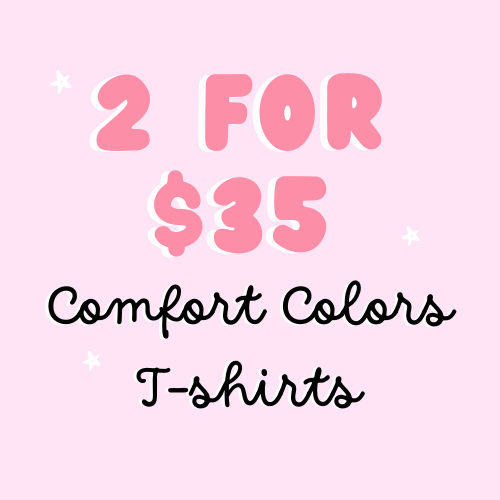 2 for $35 Comfort Colors Tshirts